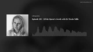 Episode 183  All the Queen’s Jewels with Dr Nicola Tallis [upl. by Reade]