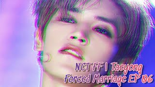 NCT FF  Taeyong  Forced Marriage EP 06 Taeyong FF [upl. by Noah]