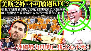 214【 美斯之外，不可放過KFC？ 】收起了超貴的580元套餐，初四賀歲波大幅減價，KFC趁機痛宰香港球迷成為另一個眾矢之的。外國勢力真的亡我之心不死！主持 Tony Choi [upl. by Alamap]