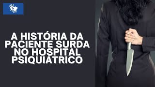 A História da Uma Paciente Surda no Hospital Psiquiátrico Libras [upl. by Eadnus]