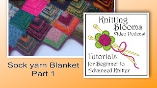 Sock Yarn Blanket Part 1 of 3  Tutorial  Knitting Blooms [upl. by Thayne582]