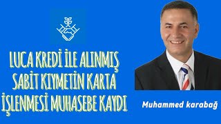 LUCA KREDİ İLE ALINMIŞ SABİT KIYMETİN KARTA İŞLENMESİ MUHASEBE KAYDI [upl. by Annasor]