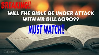 MUST SEE WILL THE BIBLE BE UNDER ATTACK WITH HR BILL 6090 [upl. by Justino]