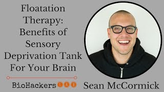 Sean McCormick Floatation Therapy Benefits Sensory Deprivation Tank For Your Brain [upl. by Oswin]