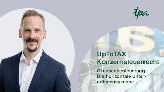 UpToTax Konzernsteuerrecht  Gruppenbesteuerung Die Horizontale Unternehmensgruppe [upl. by Jeno]