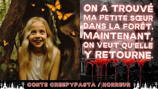 Creepypasta FR  On a trouvé ma petite sœur dans la forêt Maintenant on veut quelle y retourne [upl. by Trefor]