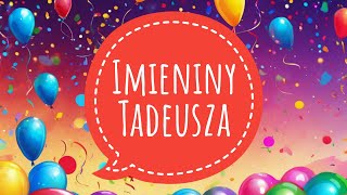 TADEUSZ  PIOSENKA NA IMIENINY  ŻYCZENIA IMIENINOWE DLA TADEUSZA [upl. by Jt]