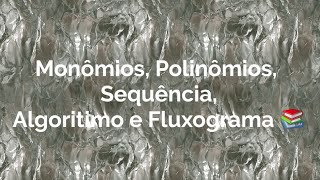 Monômios Polinômios Sequência Algoritimo e Fluxograma  Matemática 8ºAno  Aula SAS Caps 6 e 7 [upl. by Airotnes]