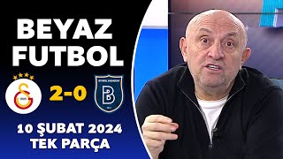 Beyaz Futbol 10 Şubat 2024 Tek Parça  Galatasaray 20 Başakşehir [upl. by Dennett763]