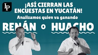 ¡ASÍ CIERRAN LAS ENCUESTAS EN YUCATÁN ANALIZAMOS QUIEN VA GANANDO RENÁN O HUACHO [upl. by Rosamond]