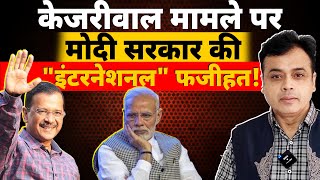 केजरीवाल मामले पर मोदी सरकार की quotइंटरनेशनलquot फजीहत [upl. by Siram]