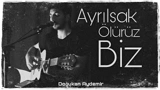 Doğukan Aydemir  Ayrılsak Ölürüz Biz Cover [upl. by Milzie873]