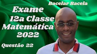 Questão 22 do Exame de Matemática 12 Classe Ano 2022 [upl. by Argile]