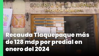 Recauda Tlaquepaque más de 128 mdp por predial en enero del 2024  Jalisco Noticias [upl. by Esyned]