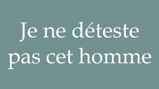 How to Pronounce Je ne déteste pas cet homme I dont hate this man Correctly in French [upl. by Rhea115]