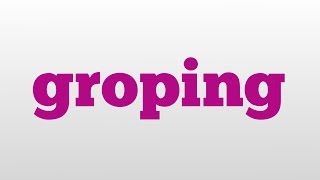 groping meaning and pronunciation [upl. by Kalam]