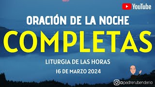 COMPLETAS DE HOY SÁBADO 16 DE MARZO 2024 ORACIÓN DE LA NOCHE [upl. by Attlee]