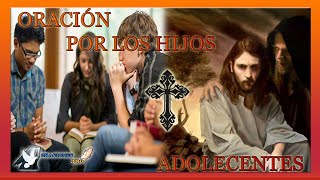 ORACIÓN POR LOS HIJOS ADOLESCENTES 🙎‍♂️🙎‍♀️ ORACION LOS ADOLESCENTES JOVENES CON PROBLEMAS REBELDES [upl. by Lorre]