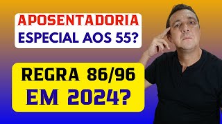 APOSENTADORIA ESPECIAL AOS 55 ANOS DE IDADE E REGRA 8696 EM 2024 SAIBA A VERDADE NO QUE DIZ A LEI [upl. by Lois]