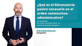 ¿Qué es el liticonsorcio pasivo necesario en el orden contencioso  administrativo [upl. by Elmore713]