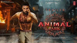 ANIMAL PARK  Hindi Trailer  Ranbir Kapoor  Rashmika Mandanna Anil Kapoor  Sandeep Vanga In 2024 [upl. by Waite]