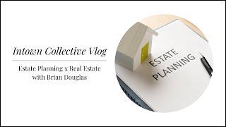 Intown Collective Vlog Estate Planning x Real Estate [upl. by Elnukeda]