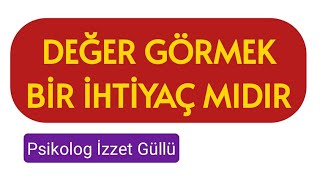 Değer Görmek Bir İhtiyaç Mıdır [upl. by Yevi]