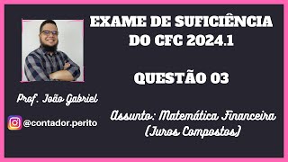 EXAME DE SUFICIÊNCIA DO CFC 20241  QUESTÃO 03  Matemática Financeira Juros Compostos [upl. by Enybor]