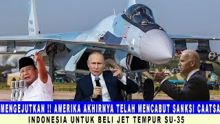 MENGEJUTKAN  AMERIKA AKHIRNYA TELAH MENCABUT SANKSI CAATSA INDONESIA UNTUK BELI JET TEMPUR SU35 [upl. by Ailicec]