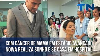 Com câncer de mama em estágio avançado noiva realiza sonho e se casa em hospital [upl. by Hamil]