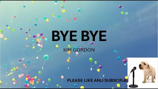 BYE BYE BY KIM GORDON LYRICS [upl. by Nwahsel]