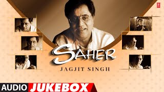 Jagjit Singh quotSAHERquot Album Full Songs Audio Jukebox  Super Hit Hindi Ghazal Album [upl. by Whallon890]