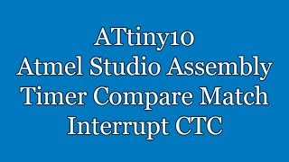 Atmel Studio IDE Tutorial  ATtiny10 Assembly Timer Compare Match Interrupt CTC  TPI [upl. by Tavis]