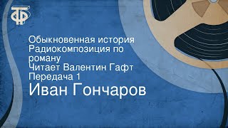 Иван Гончаров Обыкновенная история Радиокомпозиция по роману Читает Валентин Гафт Передача 1 [upl. by Bartolemo]