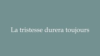 How to Pronounce La tristesse durera toujours Sadness will last forever Correctly in French [upl. by Vina]