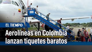 Aerolíneas lanzan tiquetes baratos en Colombia le contamos los destinos y sus precios  El Tiempo [upl. by Gilemette]