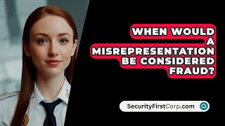 When Would A Misrepresentation Be Considered Fraud  SecurityFirstCorpcom [upl. by Orville276]