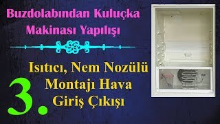 Buzdolabından Kuluçka Makinası Yapılışı 3video Isıtıcı Nem Nozülü Hava Giriş çıkışı yapılışı [upl. by Viviyan]