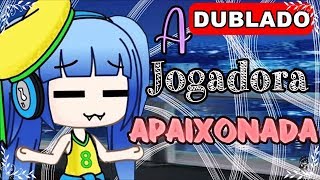 A Jogadora Apaixonada Mini filme DUBLADO  Gacha Life [upl. by Aisorbma]