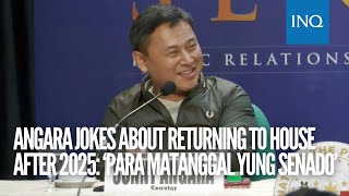 Angara jokes about returning to House after 2025 ‘Para matanggal yung Senado’ [upl. by Ecinwahs]