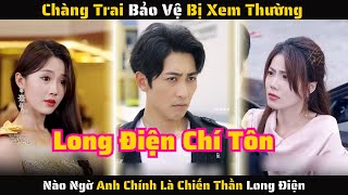 Full  Chàng Trai Bảo Vệ Bị Xem Thường Nào Ngờ Anh Chính Là Chiến Thần Long Điện  Review Phim [upl. by Adnilrev804]