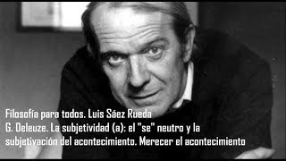 Filosofía para todos 144 G Deleuze la subjetividad a Merecer el acontecimiento [upl. by Eelyrehc]