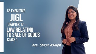 CS Executive  JIGL  Law relating to sale of goods  Chapter 17  Class 1  By CS Sakshi Aswani [upl. by Aihtnys]