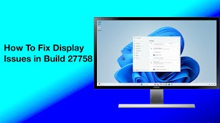 How To Fix Display Issues in Windows 11 Build 27758 [upl. by Attem]