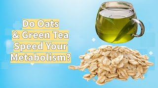 Do Oats and Green Tea Speed Metabolism [upl. by Nogem]