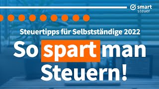 Steuertipps für Selbstständige 2022 – So sparen Freiberufler und Selbstständige Steuern 2022 [upl. by Armington]