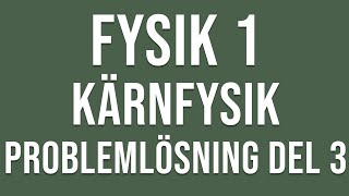 Fysik 1 Kärnfysik  Problemlösning del 3 [upl. by Savory]