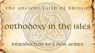 The Ancient Faith of Britain Intro to a New Series on Orthodoxy in the Isles with Fr Jacob Siemens [upl. by Naret]