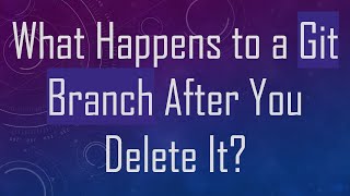 What Happens to a Git Branch After You Delete It [upl. by Reger]