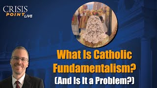 What Is Catholic Fundamentalism And Is It a Problem [upl. by Monah]